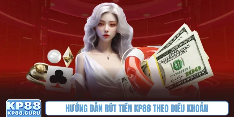 Hướng dẫn rút tiền KP88 theo điều khoản